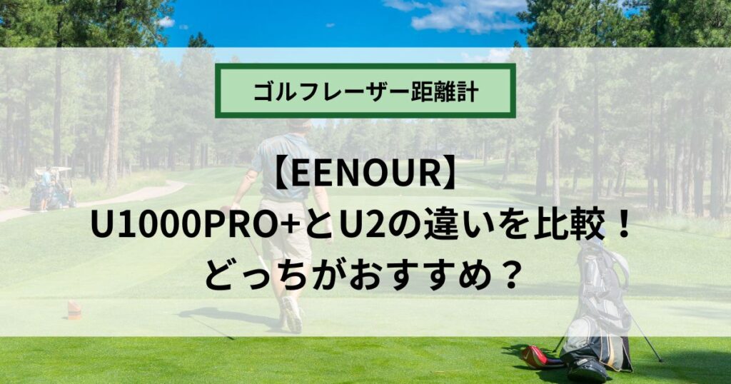 EENOUR U1000PROとU2の違いを比較！おすすめのゴルフレーザー距離計はどっち？