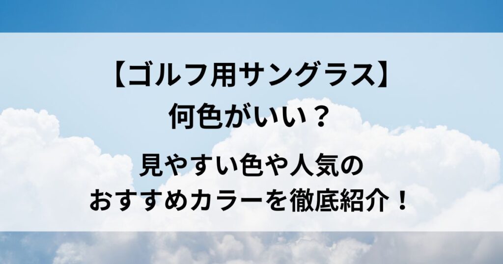ゴルフ用サングラスは何色がいい？見やすい色や人気のおすすめカラーを徹底紹介！
