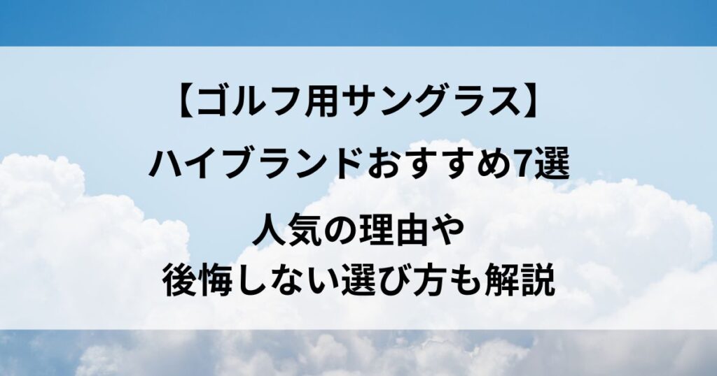 ゴルフ用サングラスのハイブランドおすすめ7選｜人気の理由や後悔しない選び方も解説