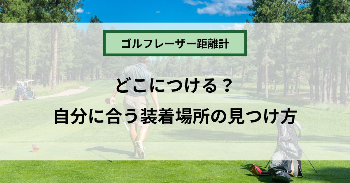 ゴルフ用レーザー距離計はどこにつけるのが正解？使いやすい装着場所の見つけ方