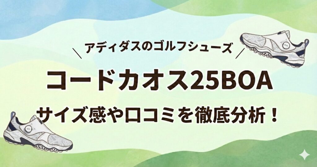 コードカオス25 ボアのサイズ感とレビュー評価を徹底調査！アディダスのゴルフシューズ口コミまとめ