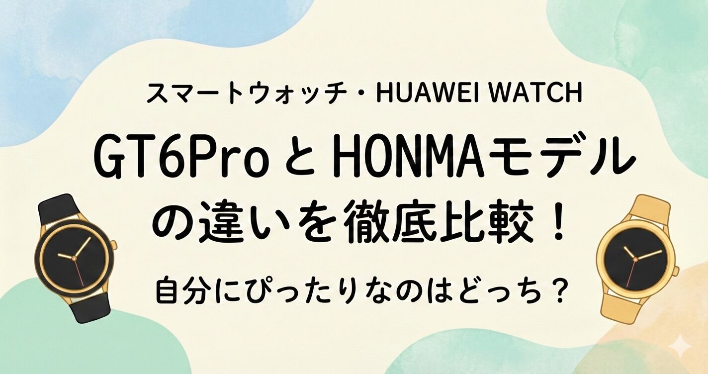 HUAWEI WATCH GT 6 ProとHONMAモデルの違いを比較