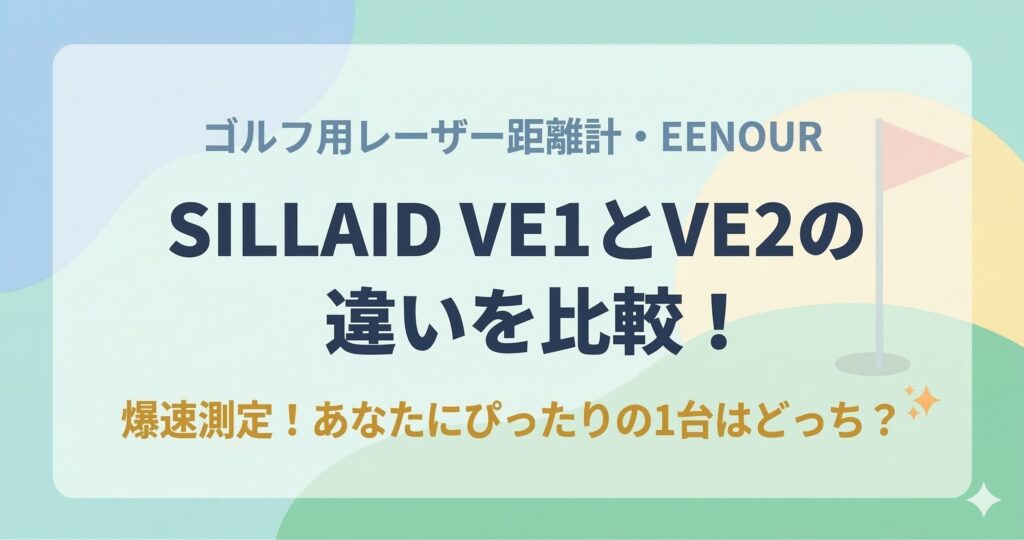 SILLAID VE1とVE2の違いを比較！EENOURの2026最新ゴルフ用レーザー距離計